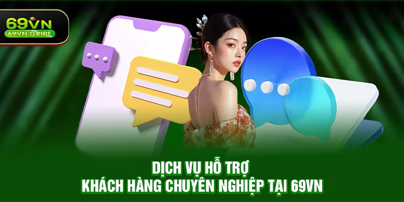 Dịch vụ hỗ trợ khách hàng chuyên nghiệp tại 69VN