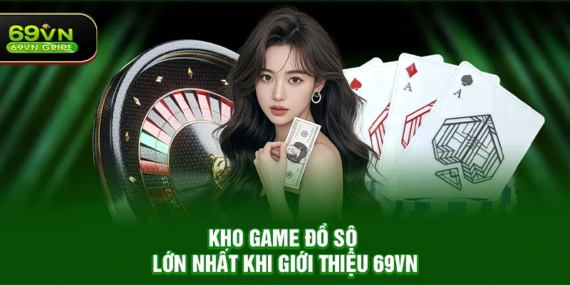 Kho game đồ sộ lớn nhất khi Giới thiệu 69VN