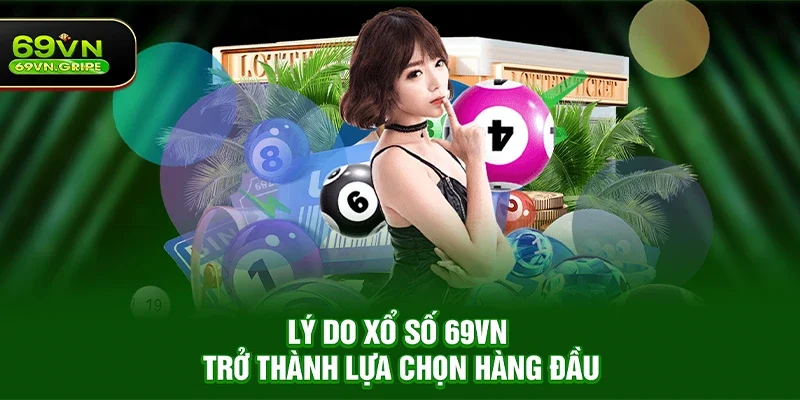 Lý Do Xổ Số 69VN Trở Thành Lựa Chọn Hàng Đầu