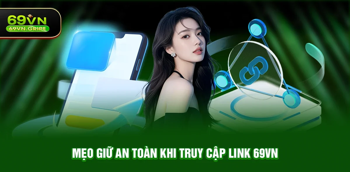 Mẹo giữ an toàn khi truy cập link 69VN