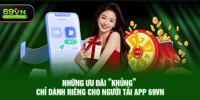 Những ưu đãi khủng chỉ dành riêng cho người Tải App 69VN