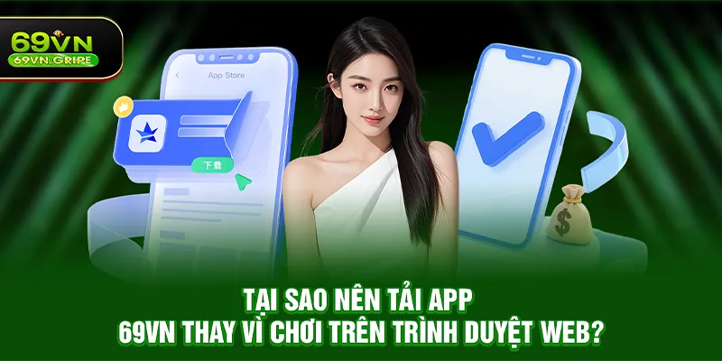 Tại sao nên Tải App 69VN thay vì chơi trên trình duyệt web?