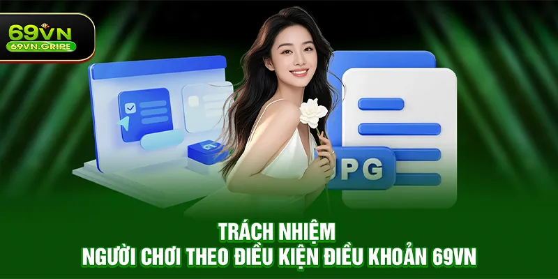 Trách Nhiệm Người Chơi Theo Điều Kiện Điều Khoản 69VN