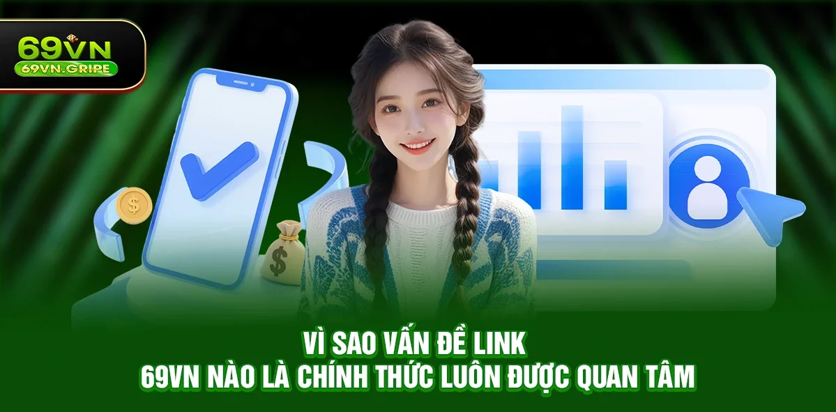 Vì sao vấn đề link 69VN nào là chính thức luôn được quan tâm